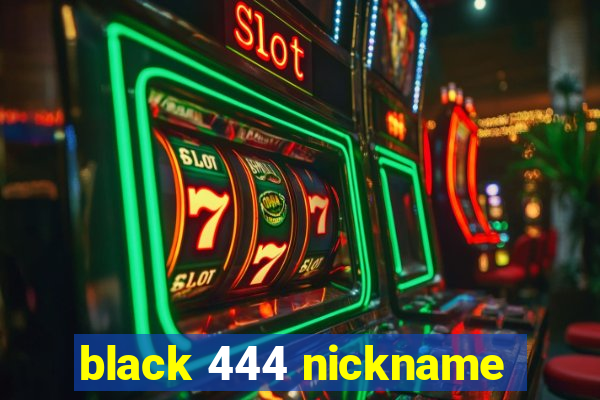 black 444 nickname